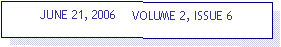 Text Box: June 21, 2006    Volume 2, Issue 6 