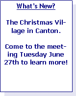 Text Box: What�s New?The Christmas Village in Canton.  Come to the meeting Tuesday June 27th to learn more!